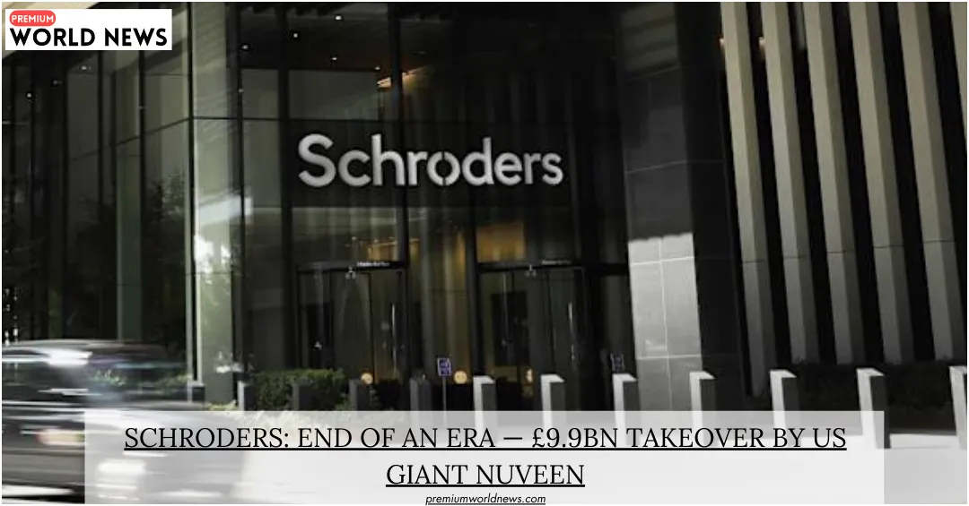 Schroders: End of an Era — £9.9bn Takeover by US Giant Nuveen