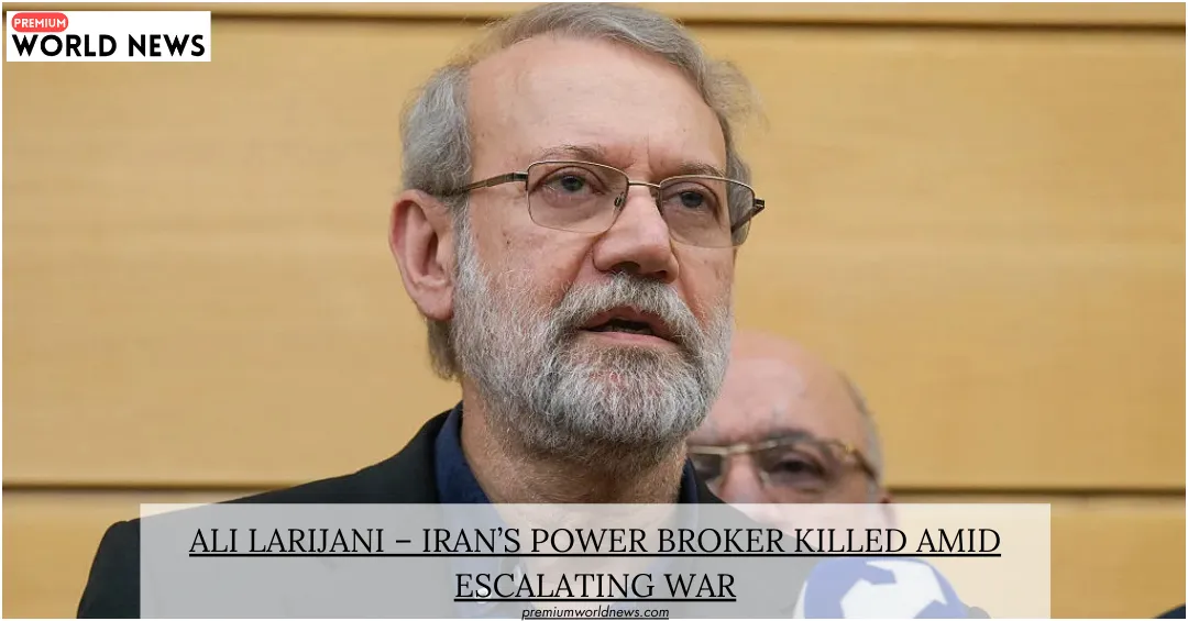 Ali Larijani – Iran’s Power Broker Killed Amid Escalating War