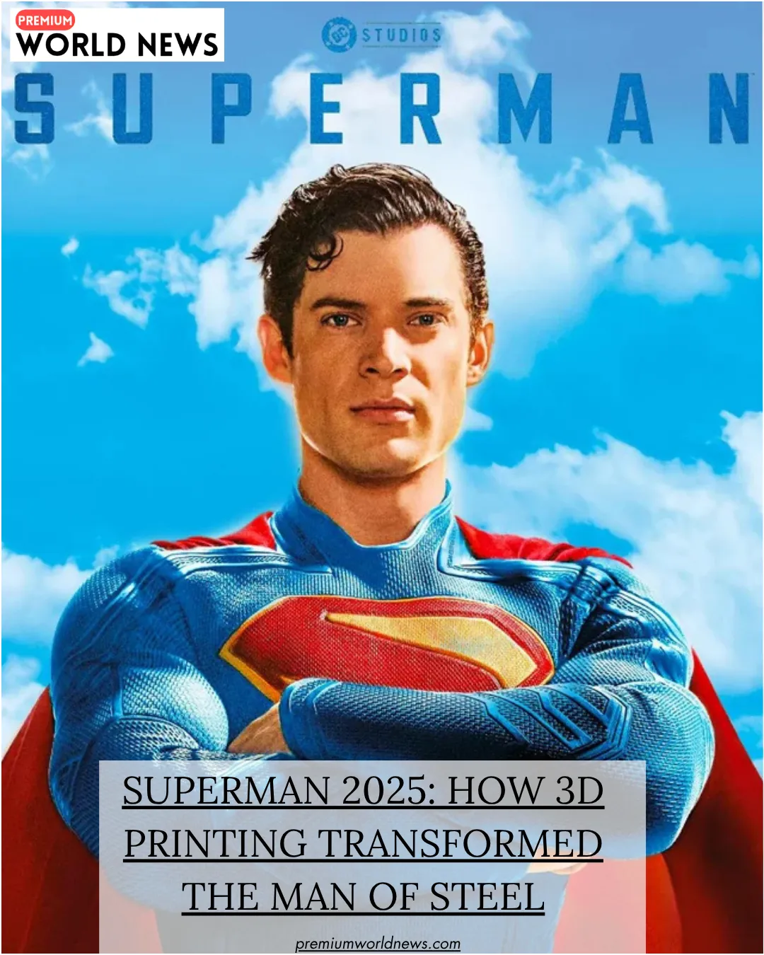 Superman 2025: How 3D Printing Transformed the Man of Steel