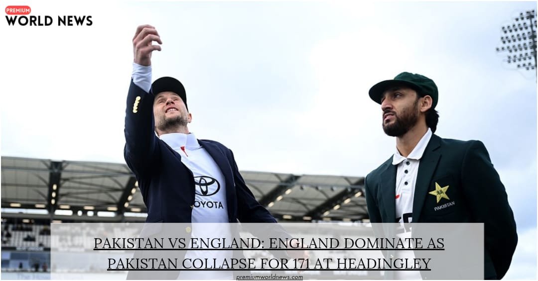 Pakistan vs England: England Dominate as Pakistan Collapse for 171 at Headingley